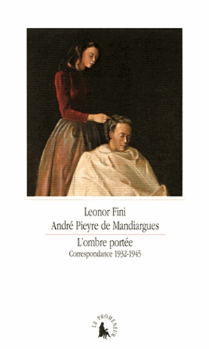 André Pieyre de Mandiargues - L'ombre portée - Correspondance 1932-1945.
