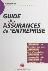 André Planes - Guide des assurances de l'entreprise - Assurance des dommages aux biens, assurance perte d'exploitation, assurance de responsabilité civile, assurance de protection juridique.