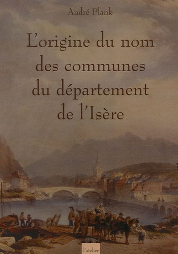 André Plank - L'origine du nom des communes du département de l'Isère.