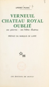 André Ploix et Albert de Luppé - Verneuil (Oise), château royal oublié - Ses pierres, ses hôtes illustres.