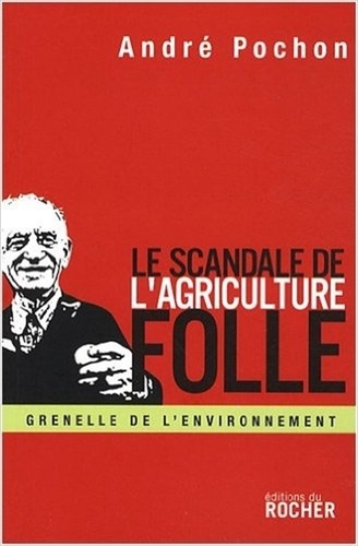 André Pochon - Le Scandale de l'agriculture folle - Reconstruire la politique agricole européenne.