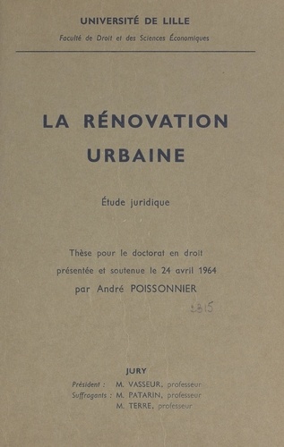La rénovation urbaine : étude juridique. Thèse pour le Doctorat en droit présentée et soutenue le 24 avril 1964