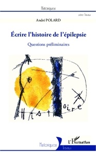 André Polard - Ecrire l'histoire de l'épilepsie - Questions préliminaires.