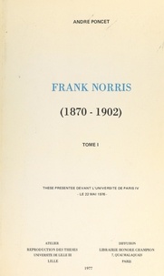 André Poncet - Frank Norris, 1870-1902 (1) - Thèse présentée devant l'Université de Paris IV, le 22 mai 1976.