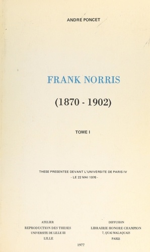 Frank Norris, 1870-1902 (1). Thèse présentée devant l'Université de Paris IV, le 22 mai 1976