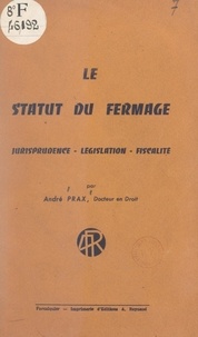 André Prax - Le statut du fermage - Jurisprudence, législation, fiscalité.