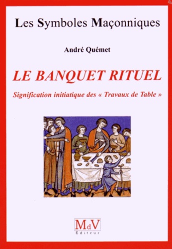 André Quémet - Le banquet rituel - Signification initiatique des "Travaux de Table".