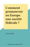 André Railliet - Comment promouvoir en Europe une société fédérale ?.