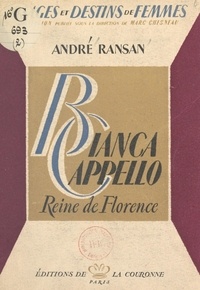 André Ransan et Marc Chesneau - Bianca Cappello, reine de Florence.