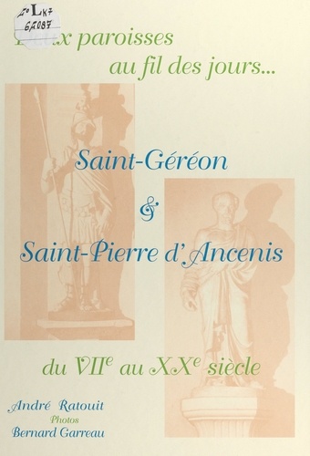 Deux paroisses au fil des jours.... Saint-Géréon et Saint-Pierre d'Ancenis, du VIIe au XXe siècle