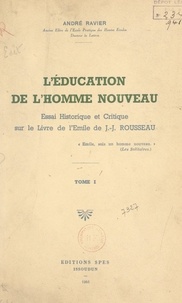 André Ravier - L'éducation de l'homme nouveau (1) - Essai historique et critique sur le livre de l'Émile de J.-J. Rousseau.