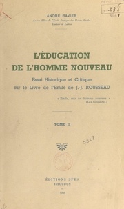 André Ravier - L'éducation de l'homme nouveau (2) - Essai historique et critique sur le livre de l'Émile de J.-J. Rousseau.