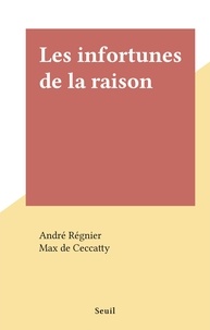 André Régnier et Max de Ceccatty - Les infortunes de la raison.