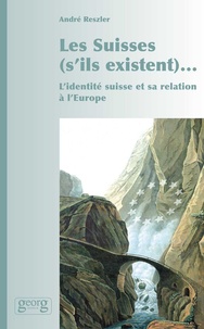 André Reszler - Les Suisses (s'ils existent)... - L'identité suisse et sa relation à l'Europe.