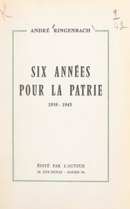 André Ringenbach - Six années pour la patrie, 1939-1945.