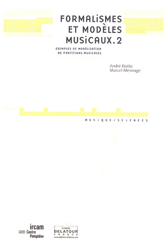 André Riotte et Marcel Mesnage - Formalismes et modèles musicaux - Tome 2 : Exemples de modélisation de partitions musicales.