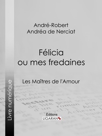 André-Robert Andréa de Nerciat et Guillaume Apollinaire - Félicia ou mes fredaines - Les Maîtres de l'Amour.