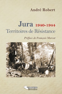 André Robert - Jura, 1940-1944 - Territoires de Résistance.