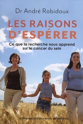 André Robidoux - Les raisons d'espérer - Ce que la recherche nous apprend sur le cancer du sein.