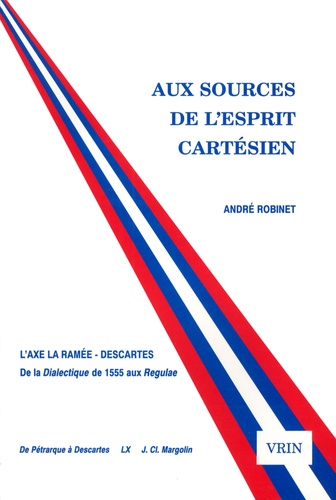 Aux sources de l'esprit cartésien. L'axe La Ramée-Descartes, de la Dialectique de 1555 aux Regulae