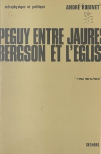 André Robinet - Péguy, entre Jaurès, Bergson et l'Église (1) - Métaphysique et politique.