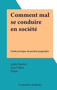André Rochel et Jean Valton - Comment mal se conduire en société - Guide pratique du parfait gougnafier.