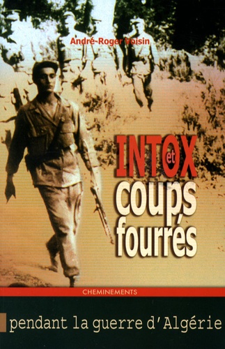 André-Roger Voisin - Intox et coups fourrés pendant la guerre d'Algérie (1954-1962).
