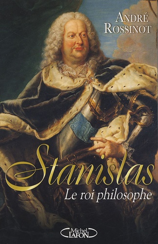 André Rossinot - Stanislas - Le roi philosophe.