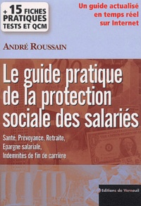 André Roussain - Le guide pratique de la protection sociale des salariés. - Santé, prévoyance, retraite, épargne salariale, indemnités de fin de carrière.
