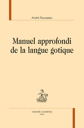 André Rousseau - Manuel approfondi de la langue gotique.