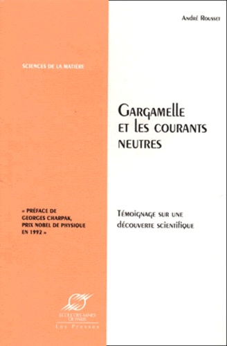 André Rousset - Gargamelle Et Les Courants Neutres. Temoignage Sur Une Decouverte Scientifique.