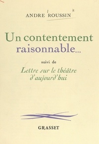 André Roussin et Denise Bourdet - Un contentement raisonnable... - Suivi de Lettre sur le théâtre d'aujourd'hui.