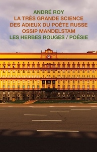 André Roy - La tres grande science des adieux du poete russe ossip mandelstam.