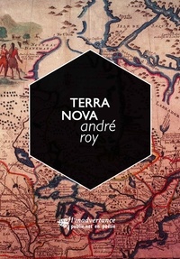 André Roy - Terra Nova - ou : Comment les voyages et les découvertes du Sieur de Champlain en Nouvelle-France inspirèrent quatre cents ans plus tard un poète en terre québécoise.