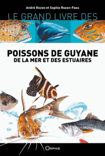 André Rozen et Sophie Rozen-Faou - Le grand livre des poissons de Guyane de la mer et des estuaires.