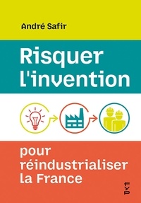 André Safir - Risquer l'invention pour réindustrialiser la France.