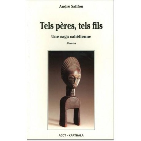 André Saliou - Tels pères, tels fils - Une saga sahélienne, roman.
