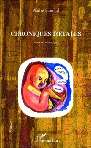 André Sandral - Chroniques foetales - Récit tératologique.