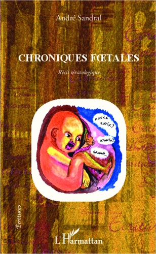 André Sandral - Chroniques foetales - Récit tératologique.