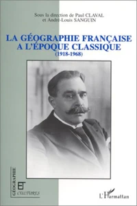 La géographie française à l'époque classique, 1918-1968