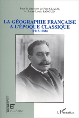 André Sanguin - Géographie et Cultures  : La géographie française à l'époque classique, 1918-1968 - Colloque tenu à la Sorbonne, 16 et 17 mars 1992.