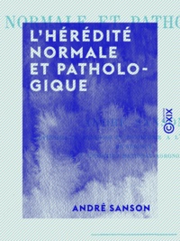 André Sanson - L'Hérédité normale et pathologique.