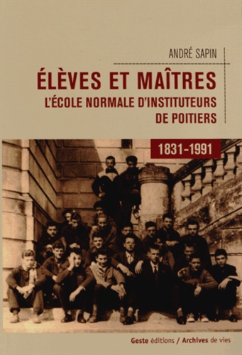 André Sapin - Elèves et maîtres - L'école normale d'instituteurs de Poitiers (1831-1991).
