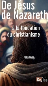 André Sauge - De Jésus de Nazareth à la fondation du christianisme.