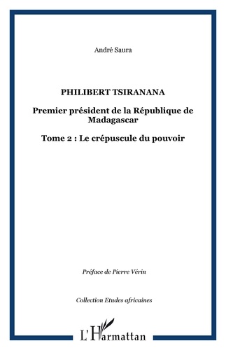 Philibert Tsiranana (1910-1978), premier président de la République de Madagascar.. vol 2 : Le crépuscule du pouvoir