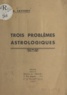 André Savoret - Trois problèmes astrologiques.