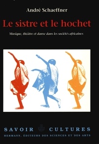 André Schaeffner - Le sistre et le hochet : musique, théâtre et danses africaines.