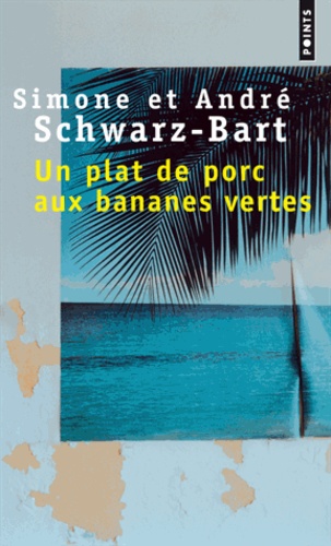 André Schwarz-Bart et Simone Schwarz-Bart - Un plat de porc aux bananes vertes.