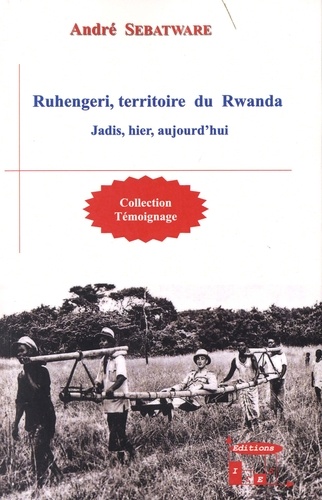 André Sebatware - Ruhengeri, territoire du Rwanda - Jadis, hier, aujourd'hui.