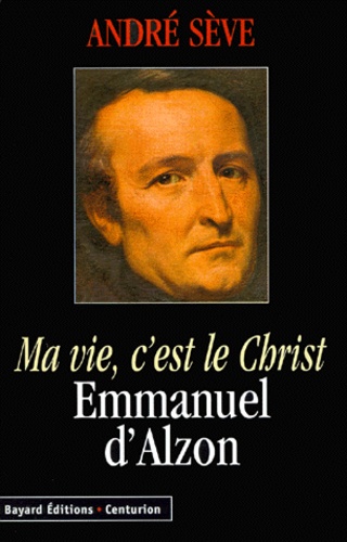 André Sève - Ma Vie, C'Est Le Christ. Emmanuel D'Alzon.